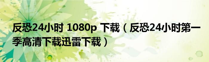 反恐24小时 1080p 下载(反恐24小时第一季高清下载迅雷下载)