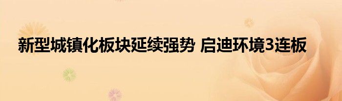 新型城镇化板块延续强势 启迪环境3连板