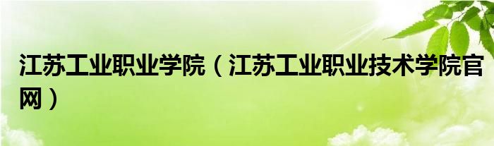 江苏工业职业学院(江苏工业职业技术学院官网)
