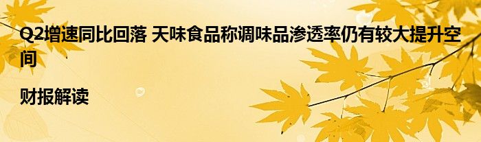 Q2增速同比回落 天味食品称调味品渗透率仍有较大提升空间|财报解读