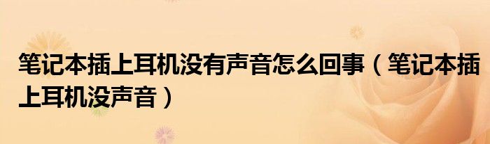 笔记本插上耳机没有声音怎么回事（笔记本插上耳机没声音）