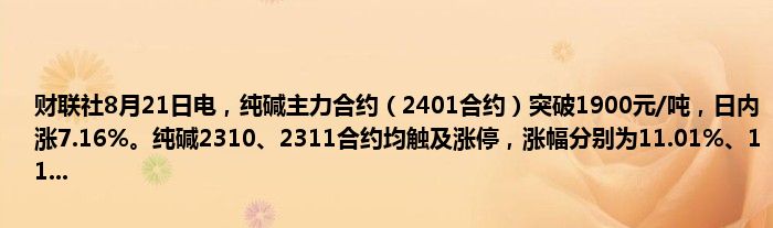 财联社8月21日电,纯碱主力合约(2401合约)突破1900元/吨,日内涨7.16%。纯碱2310、2311合约均触及涨停,涨幅分别为11.01%、11...