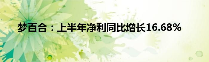 梦百合：上半年净利同比增长16.68%