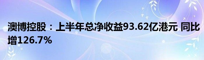 澳博控股:上半年总净收益93.62亿港元 同比增126.7%