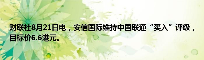 财联社8月21日电,安信国际维持中国联通“买入”评级,目标价6.6港元。