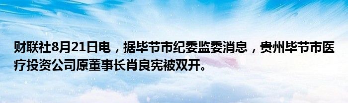 财联社8月21日电,据毕节市纪委监委消息,贵州毕节市医疗投资公司原董事长肖良宪被双开。