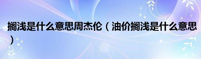 搁浅是什么意思周杰伦(油价搁浅是什么意思)