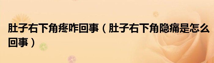 肚子右下角疼咋回事(肚子右下角隐痛是怎么回事)
