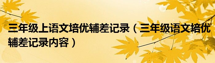 三年级上语文培优辅差记录(三年级语文培优辅差记录内容)