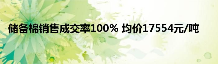 储备棉销售成交率100% 均价17554元/吨