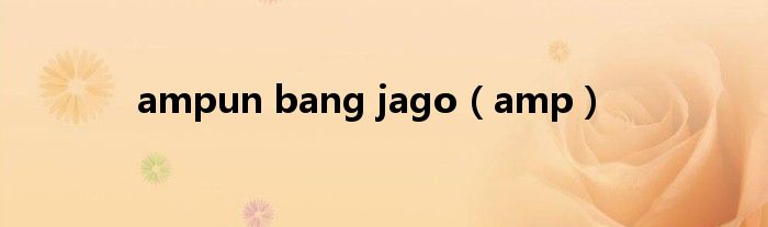 ampun bang jago(amp)
