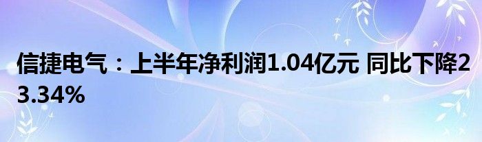 信捷电气:上半年净利润1.04亿元 同比下降23.34%