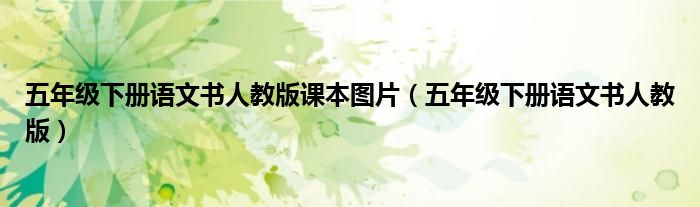 五年级下册语文书人教版课本图片(五年级下册语文书人教版)