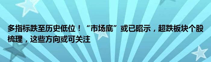 多指标跌至历史低位!“市场底”或已昭示,超跌板块个股梳理,这些方向或可关注
