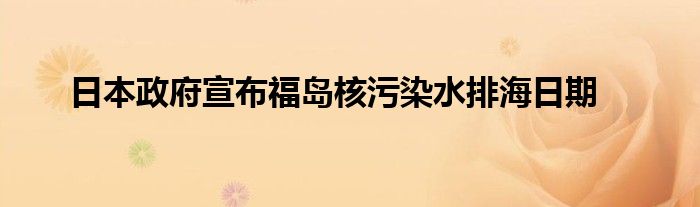 日本政府宣布福岛核污染水排海日期