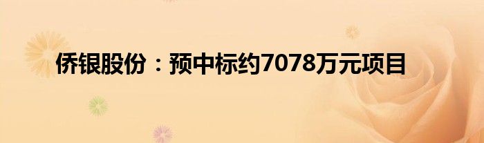 侨银股份：预中标约7078万元项目