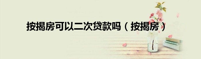 按揭房可以二次贷款吗(按揭房)