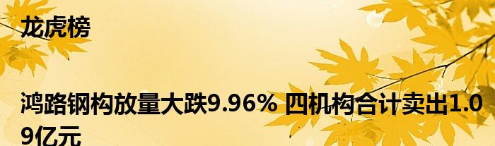 龙虎榜|鸿路钢构放量大跌9.96% 四机构合计卖出1.09亿元