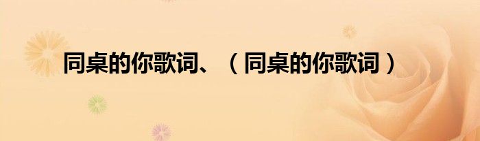 同桌的你歌词、(同桌的你歌词)