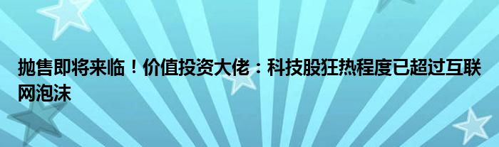 抛售即将来临!价值投资大佬:科技股狂热程度已超过互联网泡沫