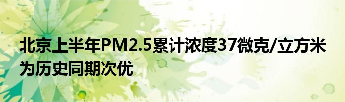 北京上半年PM2.5累计浓度37微克/立方米 为历史同期次优
