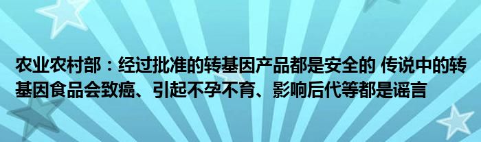 农业农村部:经过批准的转基因产品都是安全的 传说中的转基因食品会致癌、引起不孕不育、影响后代等都是谣言