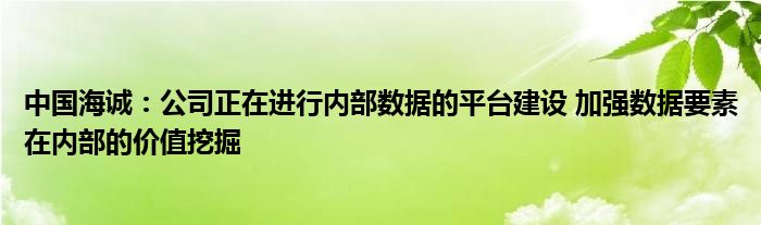 中国海诚:公司正在进行内部数据的平台建设 加强数据要素在内部的价值挖掘