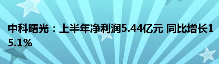 中科曙光:上半年净利润5.44亿元 同比增长15.1%
