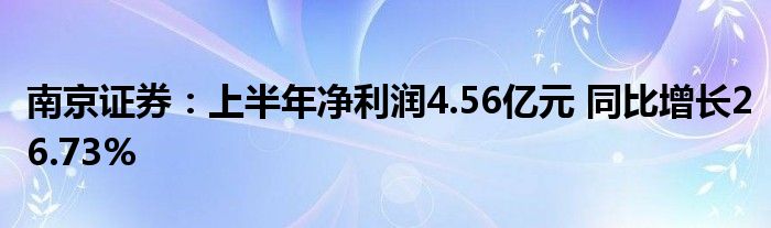 南京证券:上半年净利润4.56亿元 同比增长26.73%