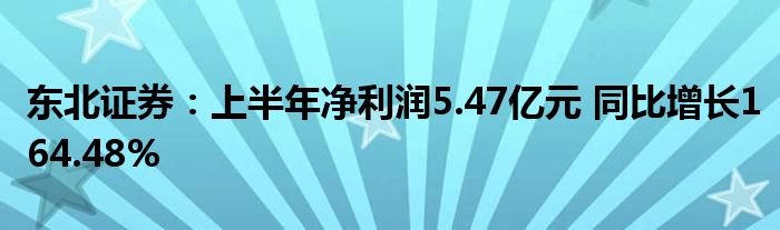 东北证券:上半年净利润5.47亿元 同比增长164.48%