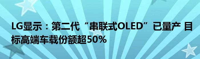 LG显示:第二代“串联式OLED”已量产 目标高端车载份额超50%