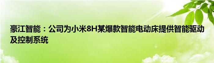 豪江智能:公司为小米8H某爆款智能电动床提供智能驱动及控制系统