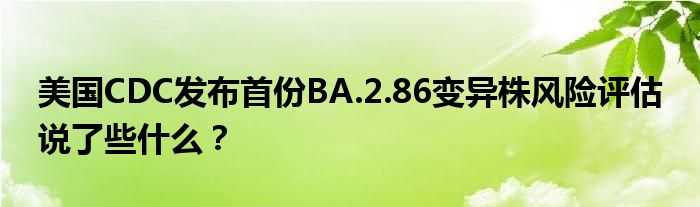 美国CDC发布首份BA.2.86变异株风险评估 说了些什么？