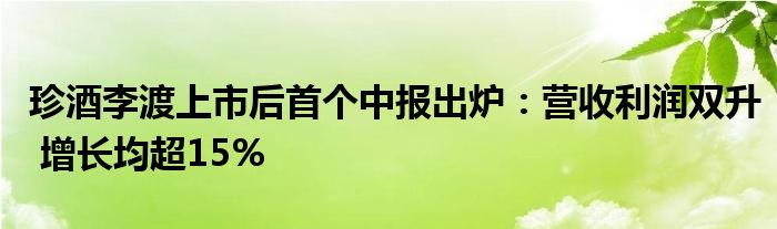 珍酒李渡上市后首个中报出炉：营收利润双升 增长均超15%