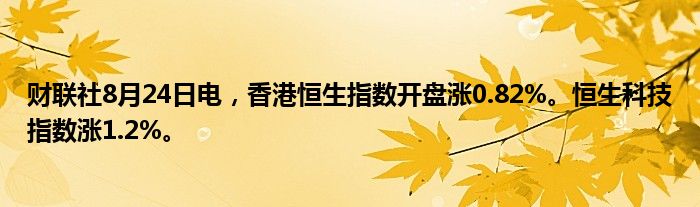 财联社8月24日电，香港恒生指数开盘涨0.82%。恒生科技指数涨1.2%。