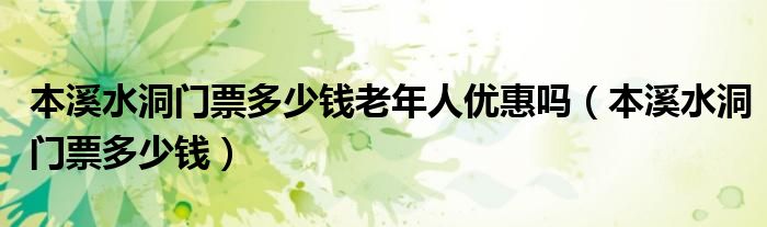 本溪水洞门票多少钱老年人优惠吗(本溪水洞门票多少钱)