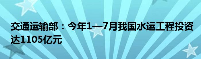 交通运输部:今年1—7月我国水运工程投资达1105亿元