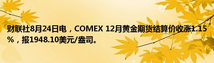 财联社8月24日电，COMEX 12月黄金期货结算价收涨1.15%，报1948.10美元/盎司。