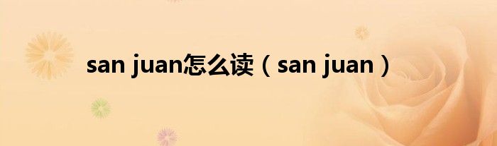 san juan怎么读(san juan)