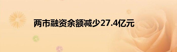 两市融资余额减少27.4亿元