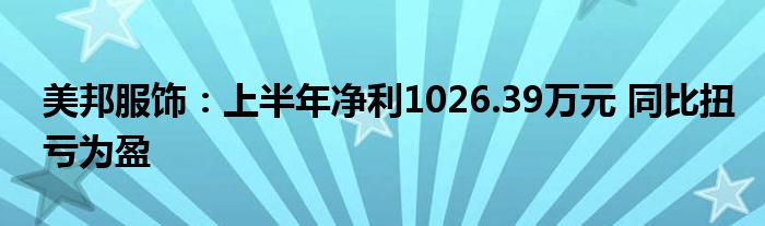 美邦服饰:上半年净利1026.39万元 同比扭亏为盈
