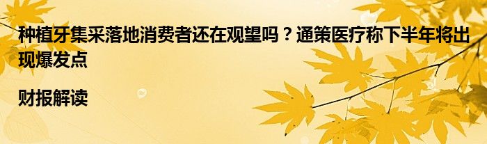 种植牙集采落地消费者还在观望吗?通策医疗称下半年将出现爆发点|财报解读