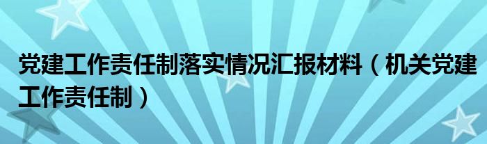 党建工作责任制落实情况汇报材料(机关党建工作责任制)