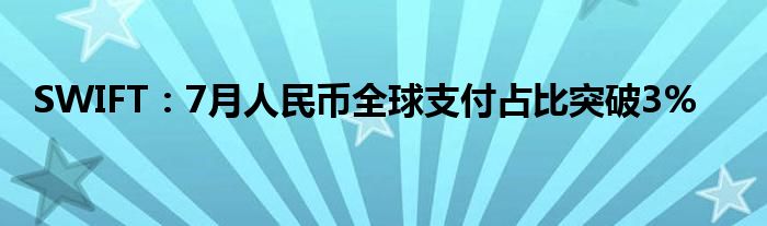 SWIFT:7月人民币全球支付占比突破3%