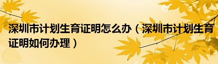 深圳市计划生育证明怎么办(深圳市计划生育证明如何办理)
