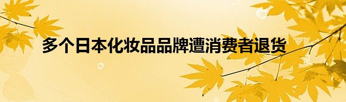 多个日本化妆品品牌遭消费者退货