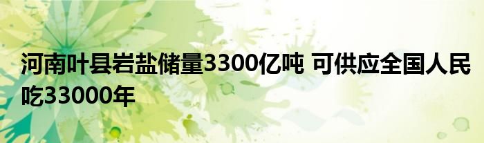 河南叶县岩盐储量3300亿吨 可供应全国人民吃33000年