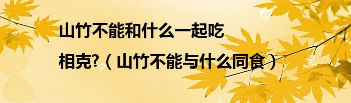 山竹不能和什么一起吃|相克?(山竹不能与什么同食)