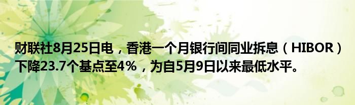 财联社8月25日电,香港一个月银行间同业拆息(HIBOR)下降23.7个基点至4%,为自5月9日以来最低水平。