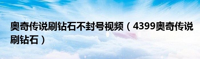 奥奇传说刷钻石不封号视频（4399奥奇传说刷钻石）